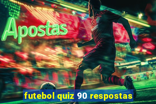 futebol quiz 90 respostas